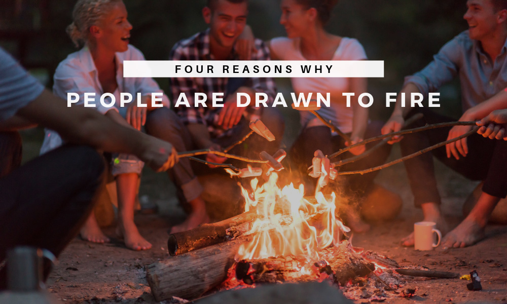 Four Reasons Why People are Drawn to Fire